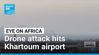 Drone Attack Hits Khartoum Airport Area Ahead Of Reopening France 24 English