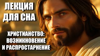 ХРИСТИАНСТВО: ЗАРОЖДЕНИЕ И ПУТЬ СКВОЗЬ ВЕКА | СПОКОЙНАЯ ЛЕКЦИЯ ДЛЯ СНА