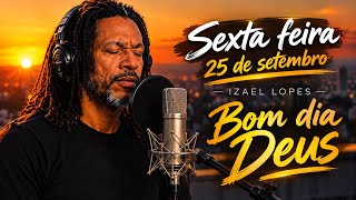 Sexta Feira 25 de Setembro - Izael Lopes | Bon dia Deus 🙏🏻 — trending on YouTube in Brazil
