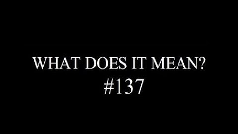 WHAT DOES IT MEAN #137