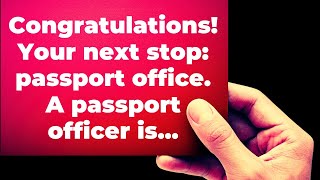 Congratulations! Your next stop: passport office. A passport officer is... God