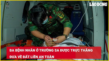 Ba bệnh nhân ở Trường Sa được trực thăng đưa về đất liền an toàn| Báo Lao Động
