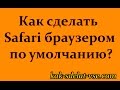 Как сделать Safari браузером по умолчанию?