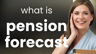 Understanding Your Pension Forecast: A Guide to Planning Your Future