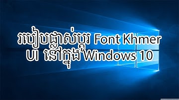 How to change Khmer Font UI on Windows 10 | របៀបផ្លាស់ផ្ដូរFont Khmer UI នៅក្នុង Windows 10