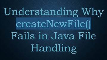 Understanding Why createNewFile() Fails in Java File Handling