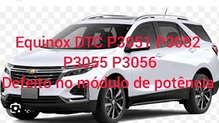Equinox DTC P3051 P3052 P3055 P3056 Defeito no módulo de potência.