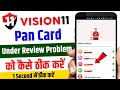 vision 11 pan card under review problem | vision 11 pan card verification under review problem