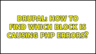 Drupal: How to find which block is causing PHP errors? (2 Solutions!!)