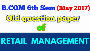 B.COM FINAL (6th Sem,MAY 2017 ) " RETAIL MANAGEMENT " old question paper  -ARUN GAUTAM