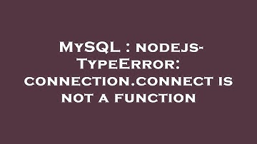MySQL : nodejs- TypeError: connection.connect is not a function