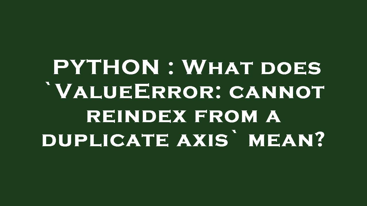PYTHON : What does `ValueError: cannot reindex from a duplicate axis` mean? - YouTube Python : What Does `Valueerror: Cannot Reindex From A Duplicate Axis` Mean? - Youtube