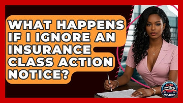 What Happens If I Ignore An Insurance Class Action Notice? - Auto Coverage Explained