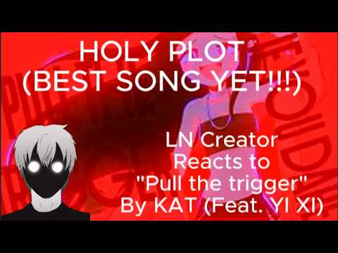 HOLY PLOT! (BEST SONG YET!!!) - LN Creator Reacts to "Pull the trigger" By KAT (Feat. YI XI)