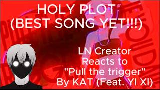 HOLY PLOT! (BEST SONG YET!!!) - LN Creator Reacts to "Pull the trigger" By KAT (Feat. YI XI)