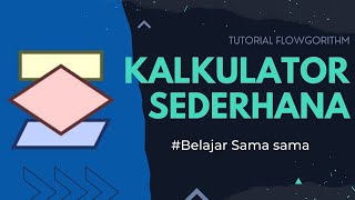 MEMBUAT KALKULATOR SEDERHANA DENGAN FLOWGORITHM