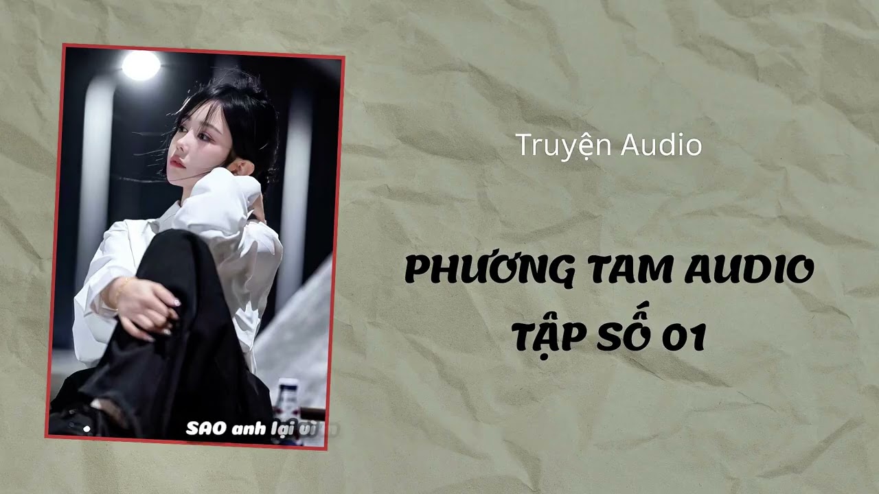[Truyện Audio] :/ PHƯƠNG TAM AUDIO TẬP SỐ 01 / (Full) - PHƯƠNG TAM AUDIO