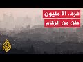ملف الركام والأنقاض في غزة من أكبر التحديات التي تواجه القطاع