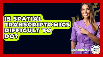 Is Spatial Transcriptomics Difficult To Do? - Oncology Support Network