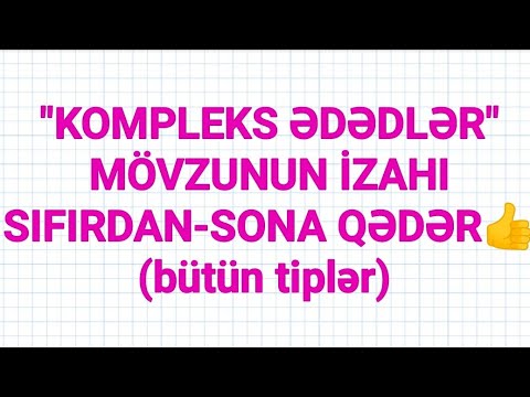 Kompleks ededler mövzusunun tam izahı(bütün qaydalar və numunələr)