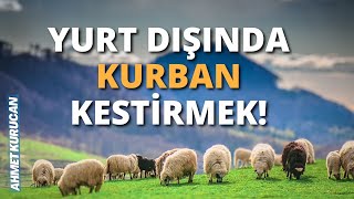 Yurt Dışında Kurban Kestirmek!  | AHMET KURUCAN