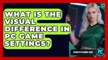 What Is The Visual Difference In PC Game Settings? - Ultimate PC Gaming Guide