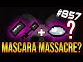 MASCARA MASSACRE? - The Binding Of Isaac: Afterbirth+ #857