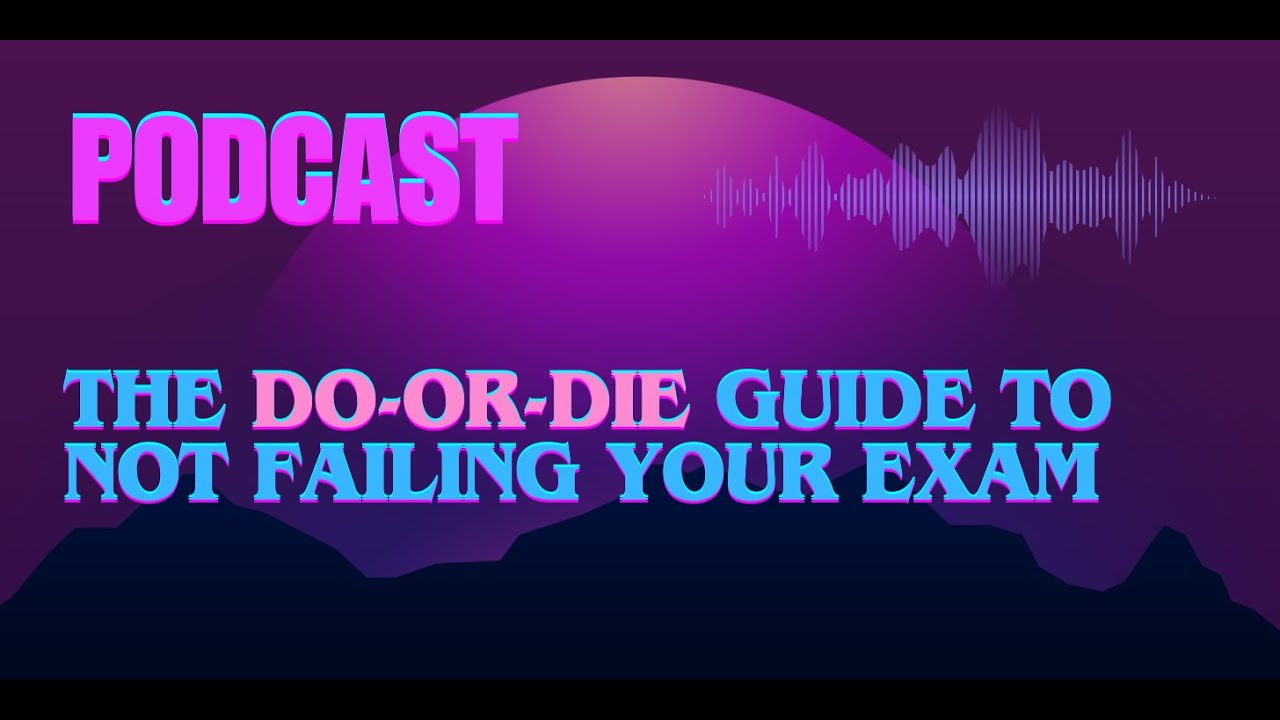 The Do-or-Die Guide to Not Failing Your Exam | PODCAST