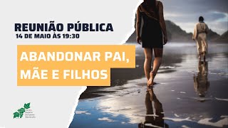 Reunião Pública - Abandonar pai, mãe e filhos