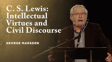 C. S. Lewis: Intellectual Virtues and Civil Discourse - George Marsden