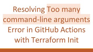 Resolving Too many command-line arguments Error in GitHub Actions with Terraform Init
