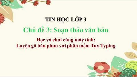 Tin học 3 - CĐ3 - Luyện gõ bàn phím với phần mềm Tux Typing - Tuần 27