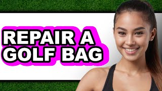 How to Repair a Golf Bag (Full Guide)