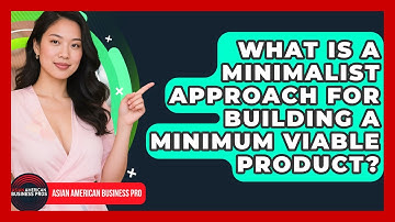 What Is A Minimalist Approach For Building A Minimum Viable Product? - Asian American Business Pros