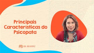 PRINCIPAIS CARACTERÍSTICAS DO PSICOPATA | ANA BEATRIZ
