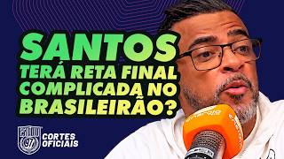 SANTOS TERÁ RETA FINAL COMPLICADA NO BRASILEIRÃO!
