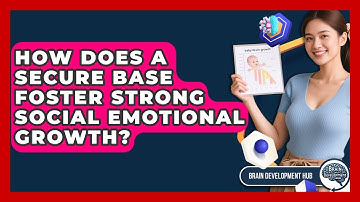 How Does A Secure Base Foster Strong Social Emotional Growth? - Brain Development Hub