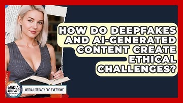 How Do Deepfakes And AI-generated Content Create Ethical Challenges? - Media Literacy For Everyone