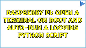 Raspberry Pi: open a terminal on boot and auto-run a looping python script (2 Solutions!!)