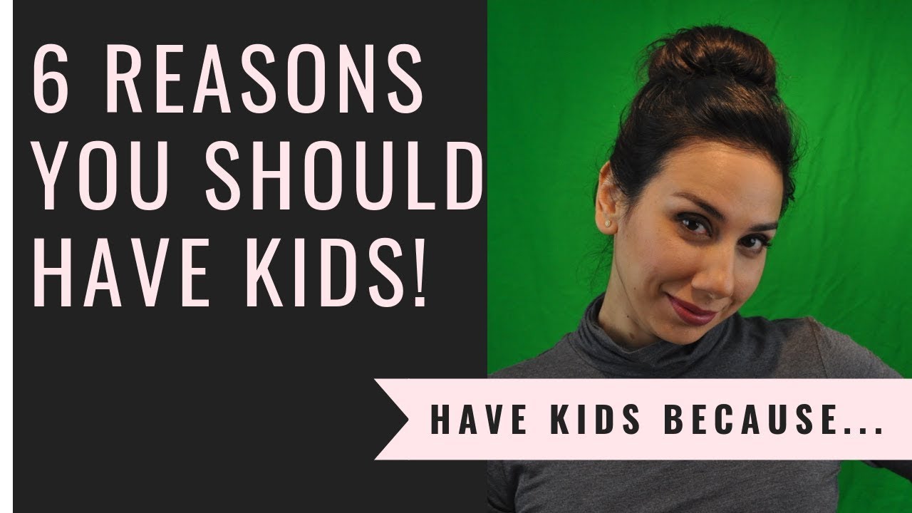 WHY YOU SHOULD HAVE KIDS