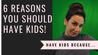 WHY YOU SHOULD HAVE KIDS