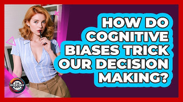 How Do Cognitive Biases Trick Our Decision Making? - The Everyday Why