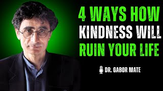 💫 4 Ways How Kindness Will Ruin Your Life | DR. GABOR MATE
