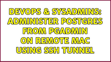 DevOps & SysAdmins: Administer postgres from PGAdmin on remote mac using ssh tunnel