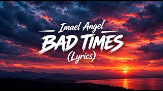 Bad Times - Imael Angel | Lyrics