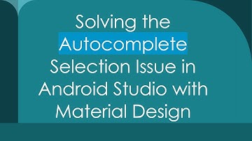 Solving the Autocomplete Selection Issue in Android Studio with Material Design