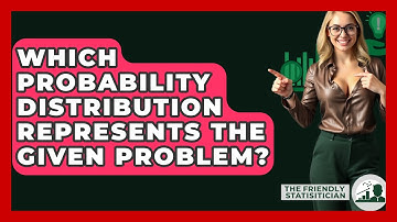 Which Probability Distribution Represents The Given Problem? - The Friendly Statistician