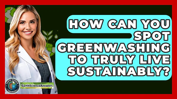 How Can You Spot Greenwashing To Truly Live Sustainably? - Earth Science Answers