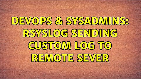 DevOps & SysAdmins: rsyslog sending custom log to remote sever
