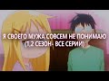 Я своего мужа совсем не понимаю/Danna ga Nani o Itteiru ka Wakaranai Ken (1-2 сезон Все Серии)